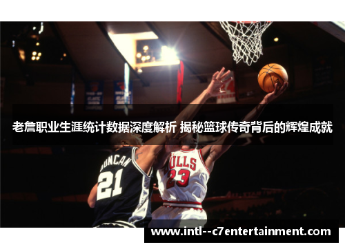 老詹职业生涯统计数据深度解析 揭秘篮球传奇背后的辉煌成就 老詹职业生涯统计数据深度解析 揭秘篮球传奇背后的辉煌成就
