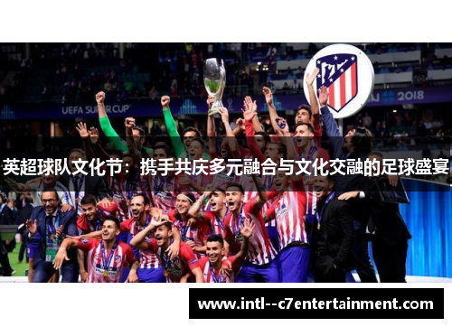 英超球队文化节：携手共庆多元融合与文化交融的足球盛宴