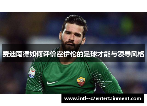 费迪南德如何评价霍伊伦的足球才能与领导风格