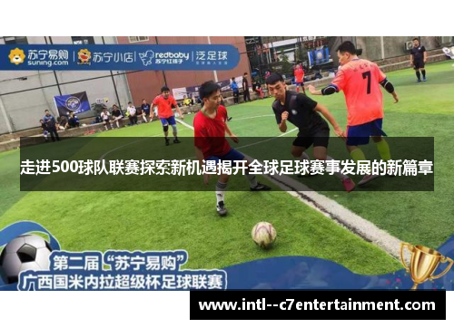 走进500球队联赛探索新机遇揭开全球足球赛事发展的新篇章
