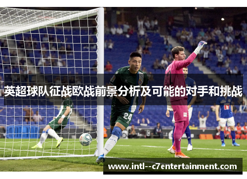 英超球队征战欧战前景分析及可能的对手和挑战