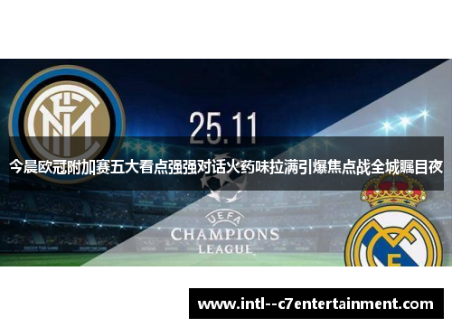 今晨欧冠附加赛五大看点强强对话火药味拉满引爆焦点战全城瞩目夜
