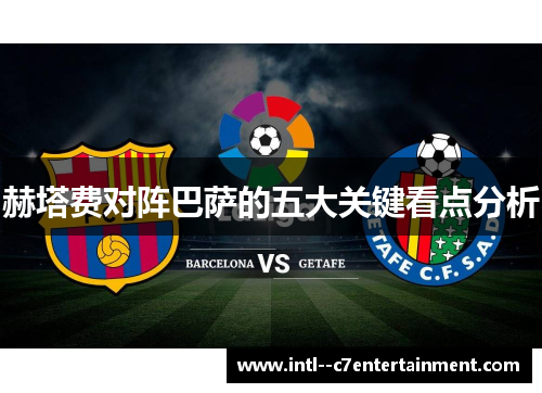 赫塔费对阵巴萨的五大关键看点分析