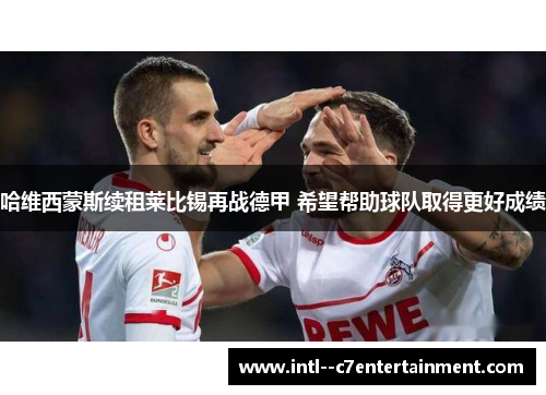 哈维西蒙斯续租莱比锡再战德甲 希望帮助球队取得更好成绩 哈维西蒙斯续租莱比锡再战德甲 希望帮助球队取得更好成绩