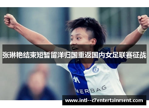 张琳艳结束短暂留洋归国重返国内女足联赛征战