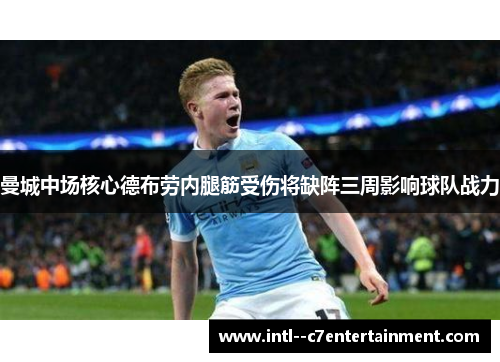 曼城中场核心德布劳内腿筋受伤将缺阵三周影响球队战力
