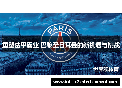 重塑法甲霸业 巴黎圣日耳曼的新机遇与挑战