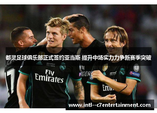 都灵足球俱乐部正式签约亚当斯 提升中场实力力争新赛季突破