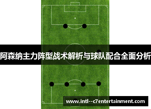 阿森纳主力阵型战术解析与球队配合全面分析