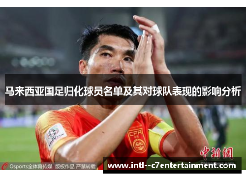 马来西亚国足归化球员名单及其对球队表现的影响分析