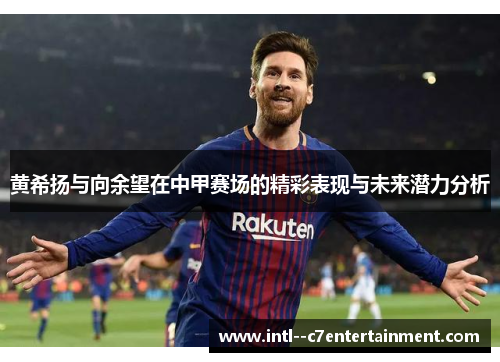 黄希扬与向余望在中甲赛场的精彩表现与未来潜力分析