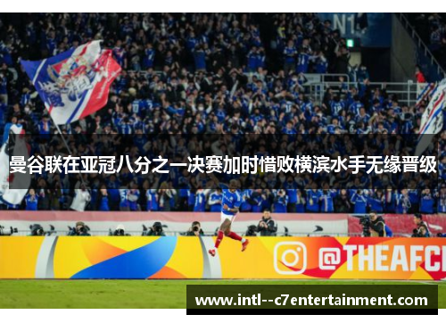曼谷联在亚冠八分之一决赛加时惜败横滨水手无缘晋级